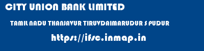 CITY UNION BANK LIMITED  TAMIL NADU THANJAVUR TIRUVDAIMARUDUR S PUDUR  ifsc code
